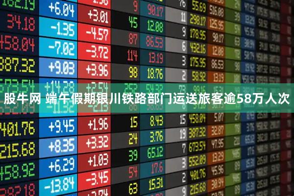 股牛网 端午假期银川铁路部门运送旅客逾58万人次
