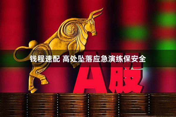 钱程速配 高处坠落应急演练保安全